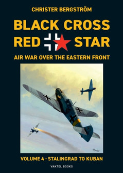 Black Cross Red Star Air War Over the Eastern Front : Volume 4, Stalingrad to Kuban 1942-1943 : VOL.4