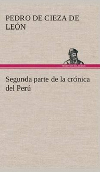 Segunda parte de la cronica del Peru, que trata del senorio de los Incas Yupanquis y de sus grandes hechos y gobernacion