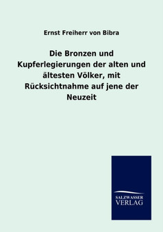 Die Bronzen und Kupferlegierungen der alten und altesten Voelker, mit Rucksichtnahme auf jene der Neuzeit Die Bronzen und Kupferlegierungen der alten und altesten Voelker, mit Rucksichtnahme auf jene der Neuzeit