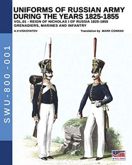 Uniforms of Russian Army during the years 1825-1855. Vol. 1 : Under the reign of Nicholas I emperor of Russia between 1825-1855