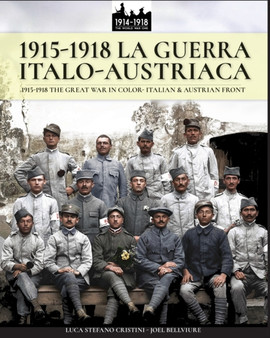 1915-1918 La Guerra Italo-Austriaca : 1915-1918 the Great War in Color - Italian & Austrian Front : 1