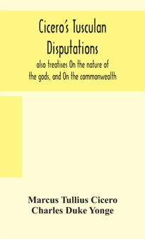 Cicero's Tusculan disputations : also treatises On the nature of the gods, and On the commonwealth