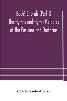 Bach's Chorals (Part I) The Hymns and Hymn Melodies of the Passions and Oratorios