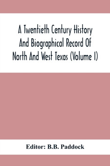 A Twentieth Century History And Biographical Record Of North And West Texas (Volume I)