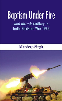 Baptism Under Fire : Anti Aircraft Artillery in India Pakistan War 1965