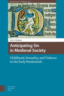Anticipating Sin in Medieval Society : Childhood, Sexuality, and Violence in the Early Penitentials