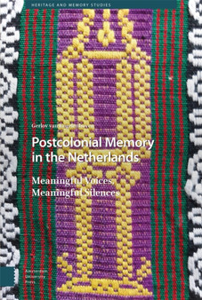 Postcolonial Memory in the Netherlands : Meaningful Voices, Meaningful Silences