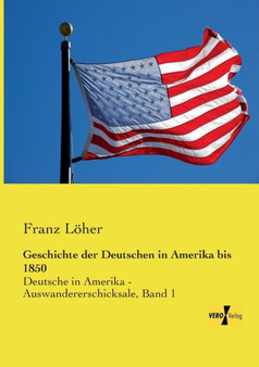 Geschichte der Deutschen in Amerika bis 1850 : Deutsche in Amerika - Auswandererschicksale, Band 1 Geschichte der Deutschen in Amerika bis 1850 : Deutsche in Amerika - Auswandererschicksale, Band 1