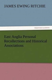 East Anglia Personal Recollections and Historical Associations