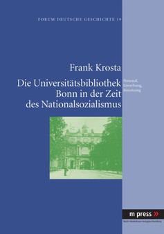 Die Universitaetsbibliothek Bonn in Der Zeit Des Nationalsozialismus : Personal, Erwerbung, Benutzung