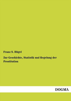 Zur Geschichte, Statistik Und Regelung Der Prostitution
