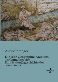 Die Alte Geographie Arabiens : als Grundlage der Entwicklungsgeschichte des Semitismus