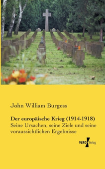 Der europaische Krieg (1914-1918) : Seine Ursachen, seine Ziele und seine voraussichtlichen Ergebnisse