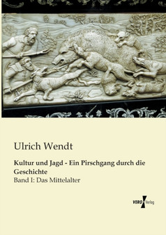 Kultur und Jagd - Ein Pirschgang durch die Geschichte : Band I: Das Mittelalter