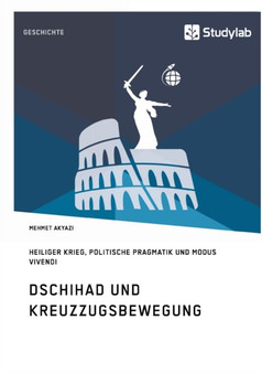 Dschihad und Kreuzzugsbewegung : Heiliger Krieg, Politische Pragmatik und Modus Vivendi