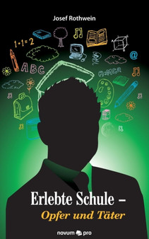 Erlebte Schule - Opfer und Tater : Ein Leben als Schuler, Lehrer und Schulleiter