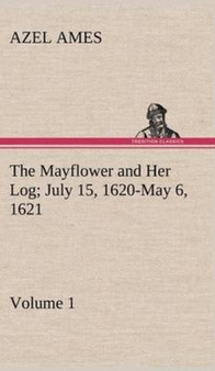 The Mayflower and Her Log July 15, 1620-May 6, 1621 - Volume 1