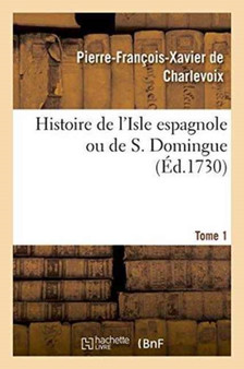 Histoire de l'Isle Espagnole Ou de S. Domingue. Tome 1