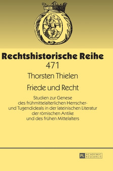 Friede Und Recht : Studien Zur Genese Des Fruehmittelalterlichen Herrscher- Und Tugendideals in Der Lateinischen Literatur Der Roemischen Antike Und Des Fruehen Mittelalters : 471