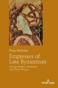 Empresses of Late Byzantium : Foreign Brides, Mediators and Pious Women