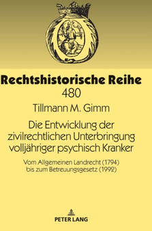 Die Entwicklung Der Zivilrechtlichen Unterbringung Volljaehriger Psychisch Kranker : Vom Allgemeinen Landrecht (1794) Bis Zum Betreuungsgesetz (1992) : 480 Die Entwicklung Der Zivilrechtlichen Unterbringung Volljaehriger Psychisch Kranker : Vom Allgemeinen Landrecht (1794) Bis Zum Betreuungsgesetz (1992) : 480