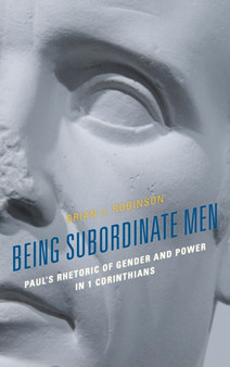 Being Subordinate Men : Paul's Rhetoric of Gender and Power in 1 Corinthians