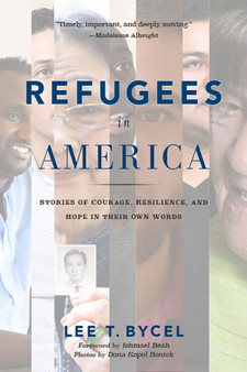 Refugees in America : Stories of Courage, Resilience, and Hope in Their Own Words
