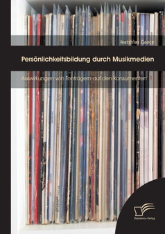 Persoenlichkeitsbildung durch Musikmedien : Auswirkungen von Tontragern auf den Konsumenten