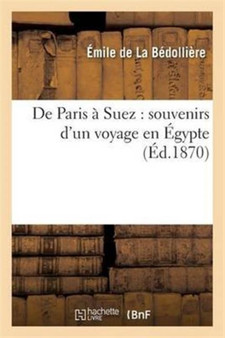 de Paris A Suez: Souvenirs d'Un Voyage En Egypte