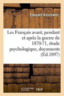 Les Francais Avant, Pendant Et Apres La Guerre de 1870-71, Etude Psychologique, Documents Francais