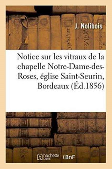Notice Sur Les Vitraux de la Chapelle Notre-Dame-Des-Roses, Eglise Saint-Seurin Bordeaux