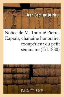 Notice de M. Tournie Pierre-Caprais, Chanoine Honoraire, Ex-Superieur Du Petit Seminaire