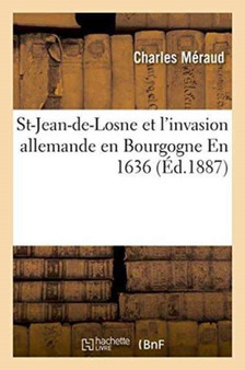 St-Jean-De-Losne Et l'Invasion Allemande En Bourgogne En 1636