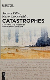Catastrophes : A History and Theory of an Operative Concept