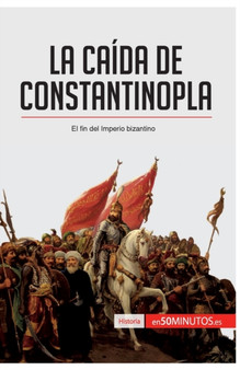 La caida de Constantinopla : El fin del imperio bizantino