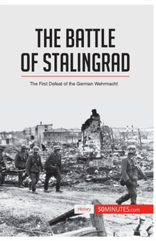 The Battle of Stalingrad : The First Defeat of the German Wehrmacht