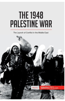 The 1948 Palestine War : The Launch of Conflict in the Middle East