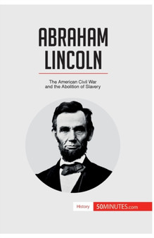 Abraham Lincoln : The American Civil War and the Abolition of Slavery