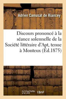 Discours Prononce A La Seance Solennelle de la Societe Litteraire d'Apt, Tenue A Monteux, Aout 1875
