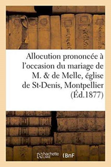 Allocution Prononcee A l'Occasion Du Mariage de M. & de Melle En l'Eglise de St-Denis, Montpellier