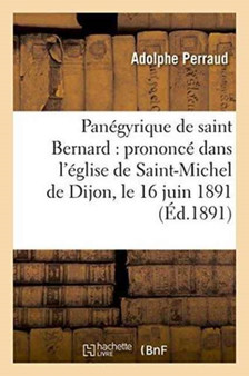 Panegyrique de Saint Bernard: Prononce Dans l'Eglise de Saint-Michel de Dijon, Le 16 Juin 1891