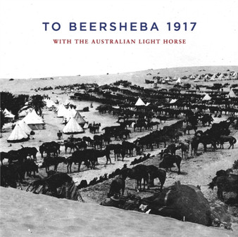 To Beersheba 1917 : With the Australian Light Horse