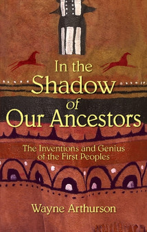 In the Shadow of Our Ancestors : The Inventions and Genius of the First Peoples