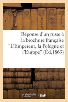 Reponse d'Un Russe A La Brochure Francaise l'Empereur, La Pologne Et l'Europe (Ed.1863)