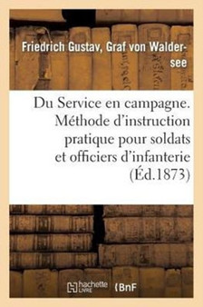 Du Service En Campagne. Methode d'Instruction Pratique Pour Les Soldats Et Officiers d'Infanterie