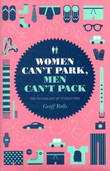 Women Can't Park, Men Can't Pack : The Psychology of Stereotypes by Geoff Rolls - Hardback