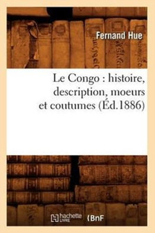 Le Congo: Histoire, Description, Moeurs Et Coutumes (Ed.1886)