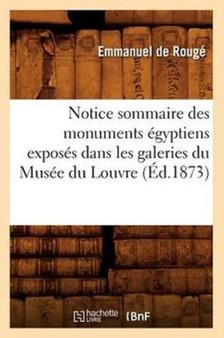 Notice Sommaire Des Monuments Egyptiens Exposes Dans Les Galeries Du Musee Du Louvre, (Ed.1873)