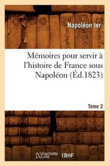 Memoires Pour Servir A l'Histoire de France Sous Napoleon. Tome 2 (Ed.1823)