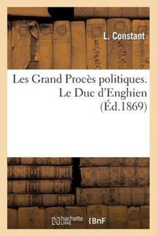 Les Grand Proces Politiques. Le Duc d'Enghien